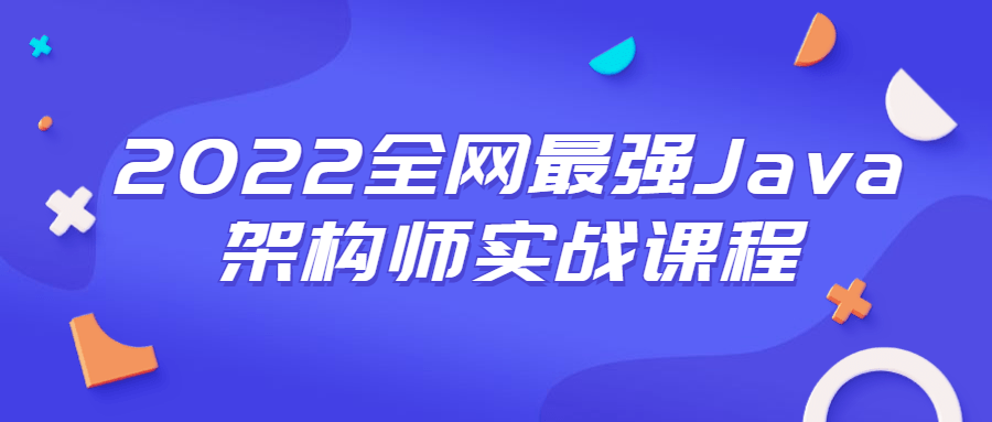 2022全网最强Java架构师实战课程-D42资源网